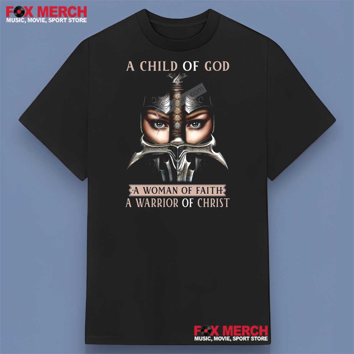 A Child Of God A Woman Of Faith A Warrior Of Christ Shirt