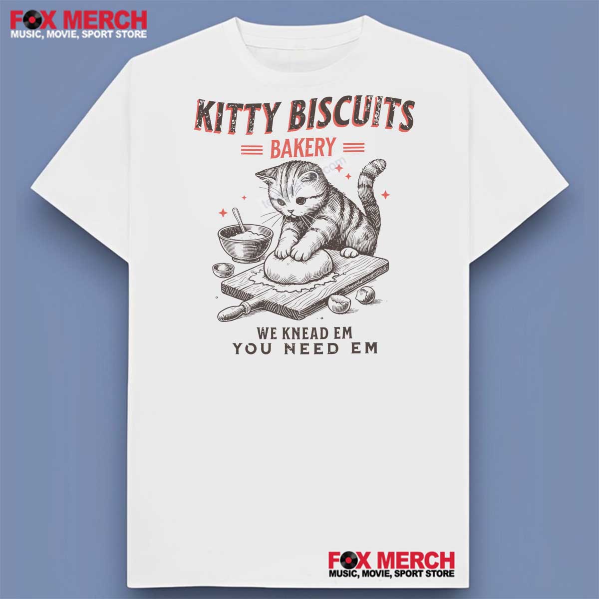 Cat Kitty Biscuits Bakery We Knead Em You Need Em Shirt