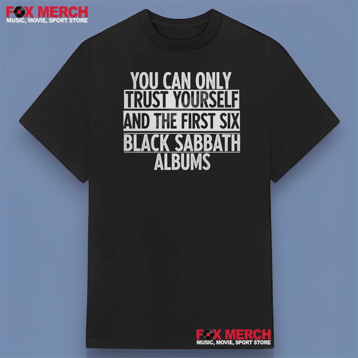 You Can Only Trust Yourself And The First Six Black Sabbath Albums Music Shirt