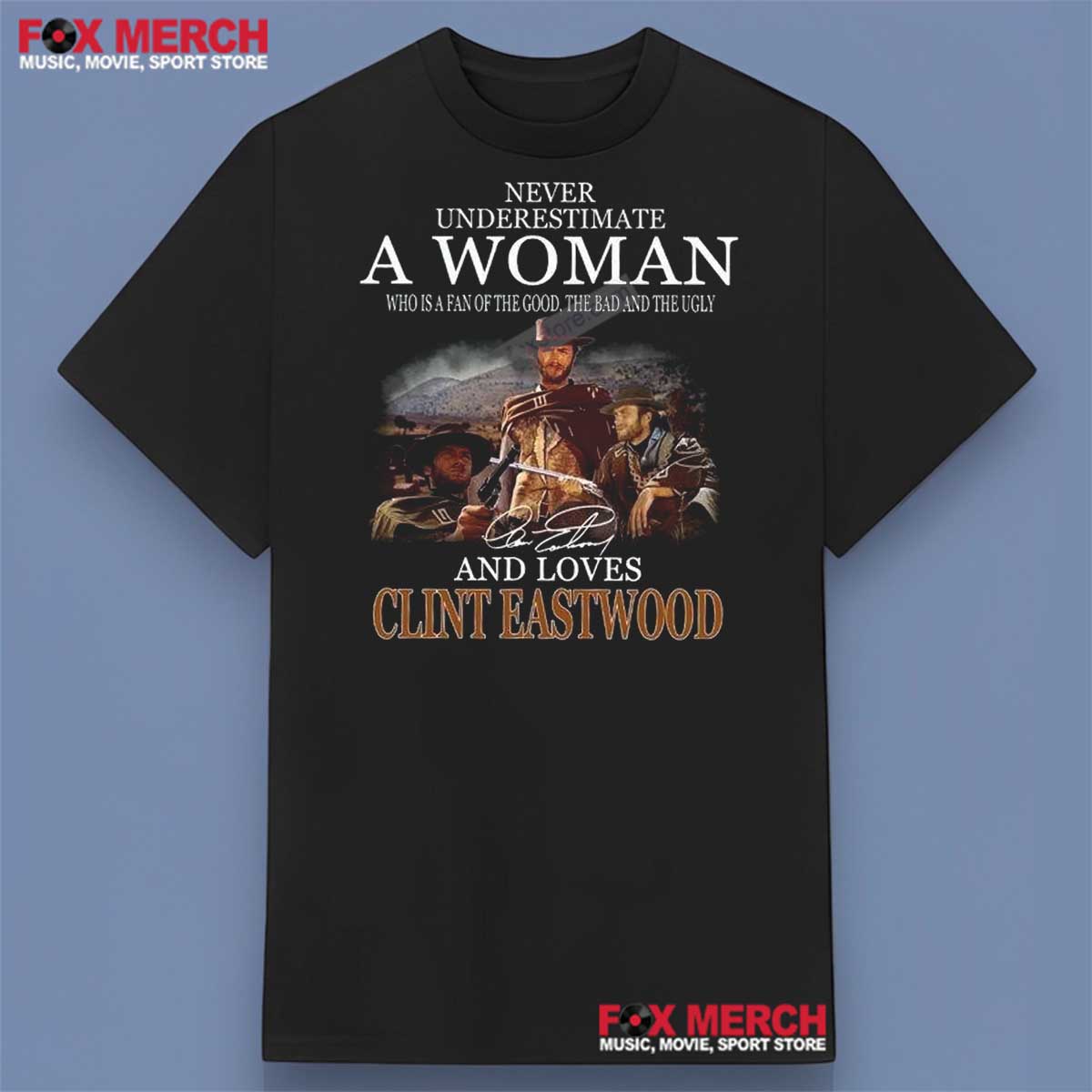 Never Underestimate A Woman And Loves Clint Eastwood Shirt