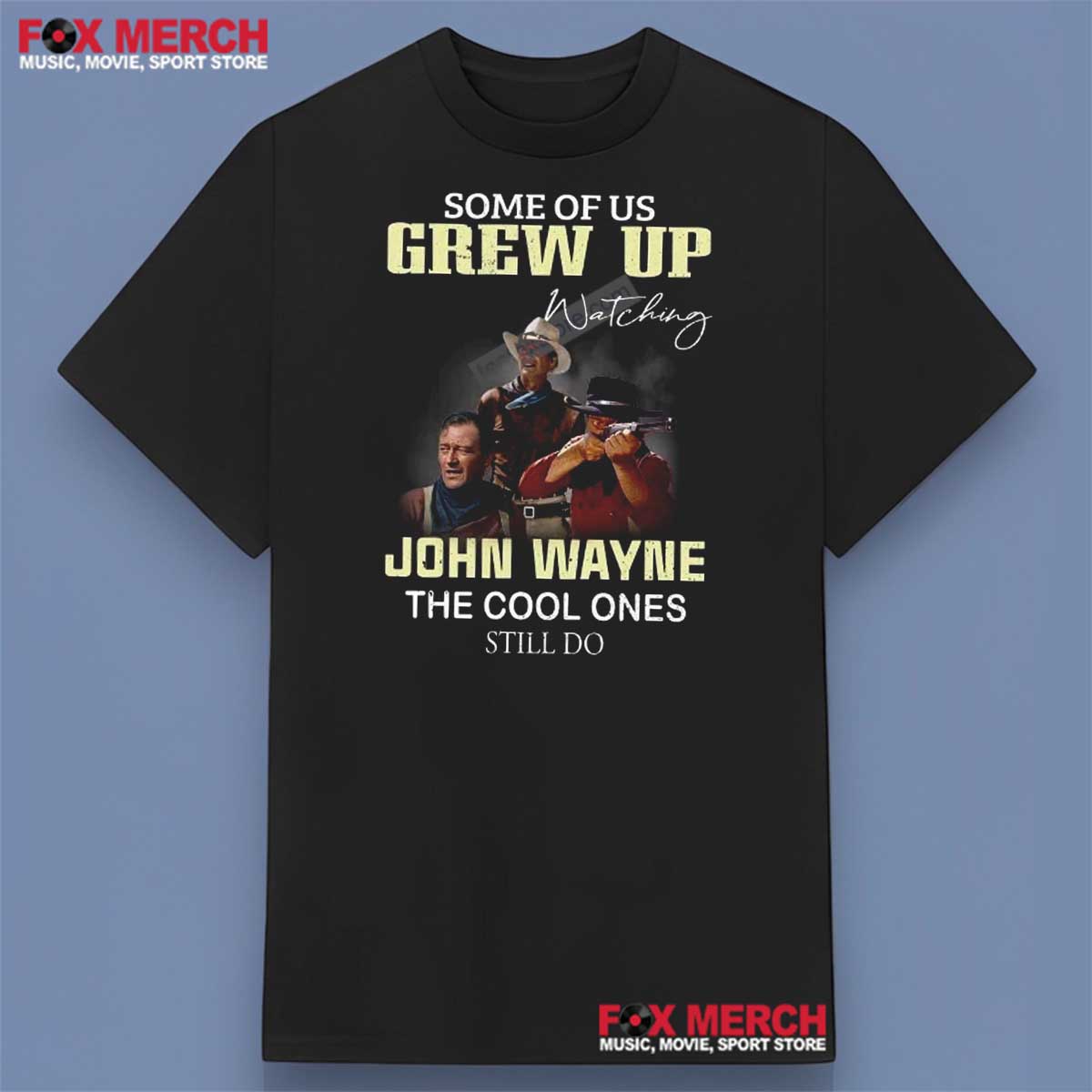 Some Of Us Grew Up Watching John Wayne The Cool Ones Still Do Shirt